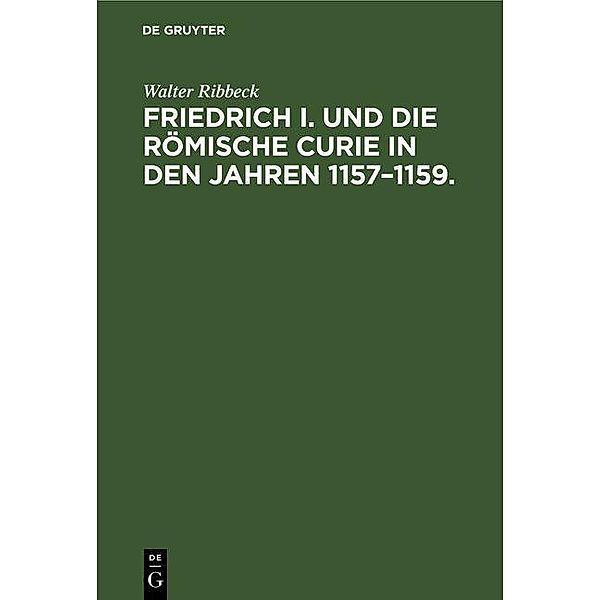 Friedrich I. und die Römische Curie in den Jahren 1157-1159., Walter Ribbeck