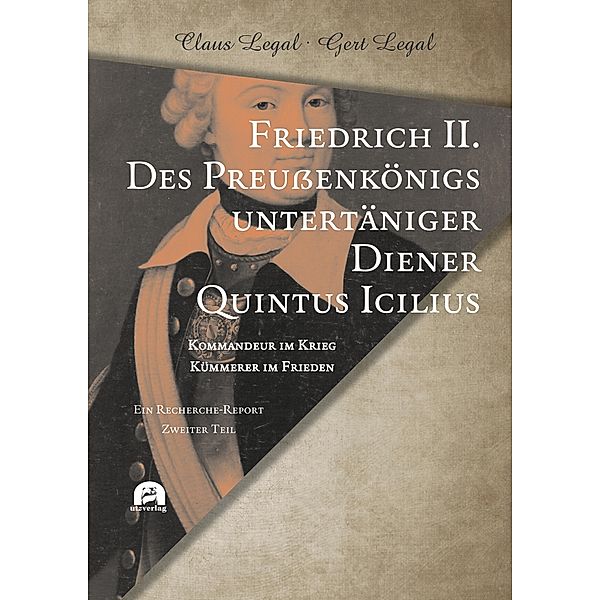 Friedrich II. - Des Preußenkönigs untertäniger Diener Quintus Icilius / Sachbuch (Utz), Claus Legal, Gert Legal