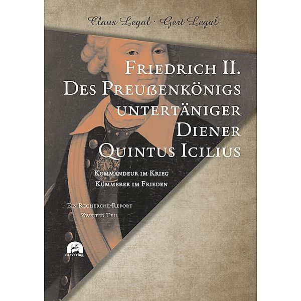 Friedrich II. - Des Preussenkönigs untertäniger Diener Quintus Icilius / Sachbuch (Utz), Claus Legal, Gert Legal