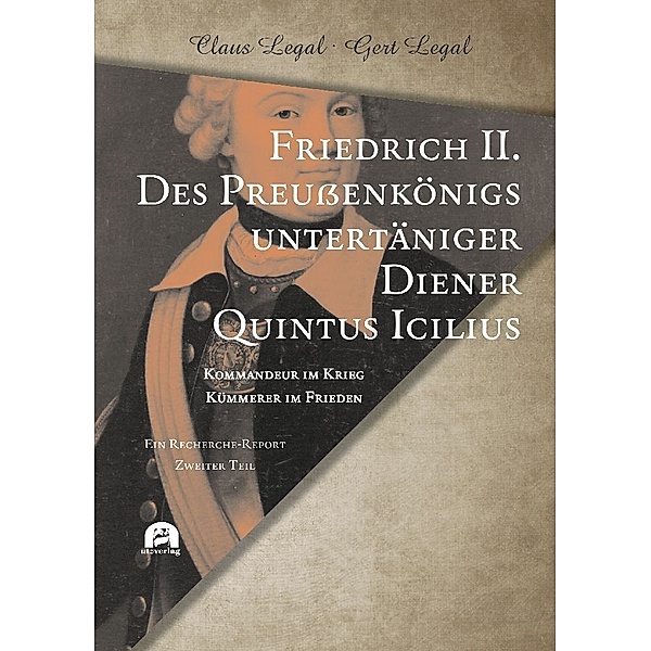 Friedrich II. - Des Preussenkönigs untertäniger Diener Quintus Icilius, Claus Legal, Gert Legal