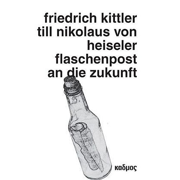 Friedrich Kittlers Flaschenpost an die Zukunft, Till N. von Heiseler, Friedrich Kittler