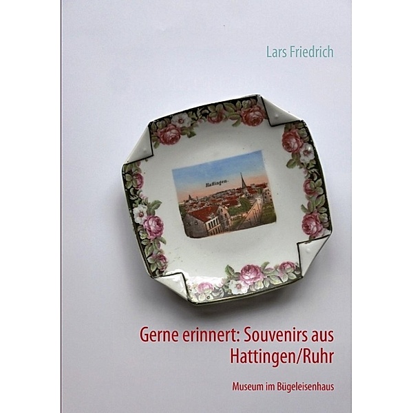 Friedrich, L: Gerne erinnert: Souvenirs aus Hattingen/Ruhr