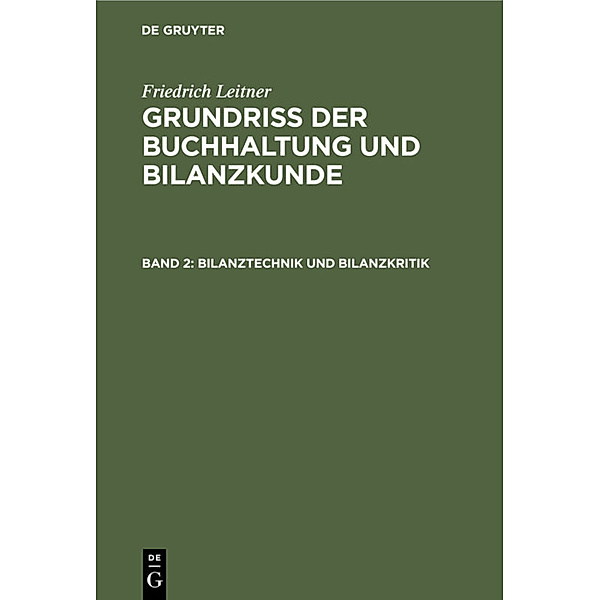 Friedrich Leitner: Grundriss der Buchhaltung und Bilanzkunde / Band 2 / Bilanztechnik und Bilanzkritik, Friedrich Leitner