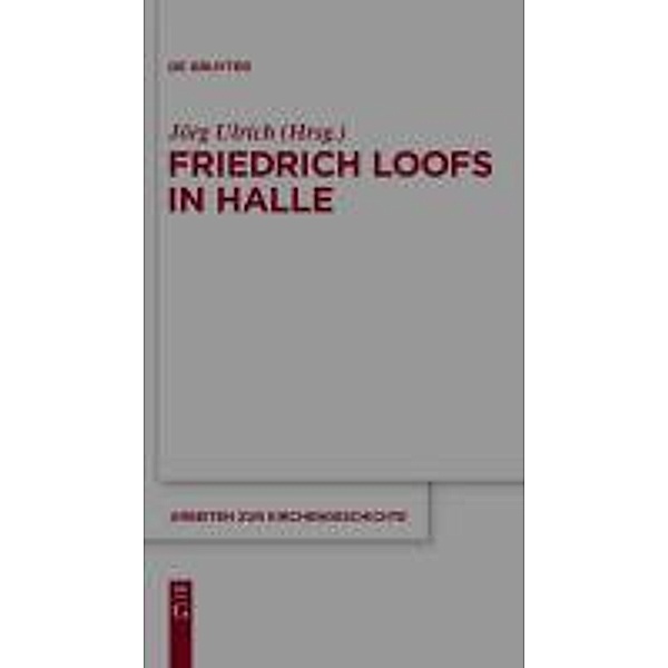 Friedrich Loofs in Halle / Arbeiten zur Kirchengeschichte Bd.114