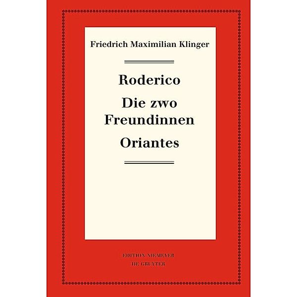 Friedrich Maximilian Klinger: Historisch-kritische Gesamtausgabe: Band VIII Roderico. Die zwo Freundinnen. Oriantes, Friedrich Maximilian Klinger: Historisch-kritische Gesamtausgabe / Roderico. Die zwo Freundinnen. Oriantes