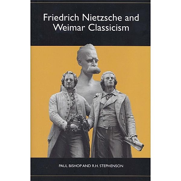 Friedrich Nietzsche and Weimar Classicism / Studies in German Literature Linguistics and Culture Bd.1, Paul Bishop, Roger Stephenson