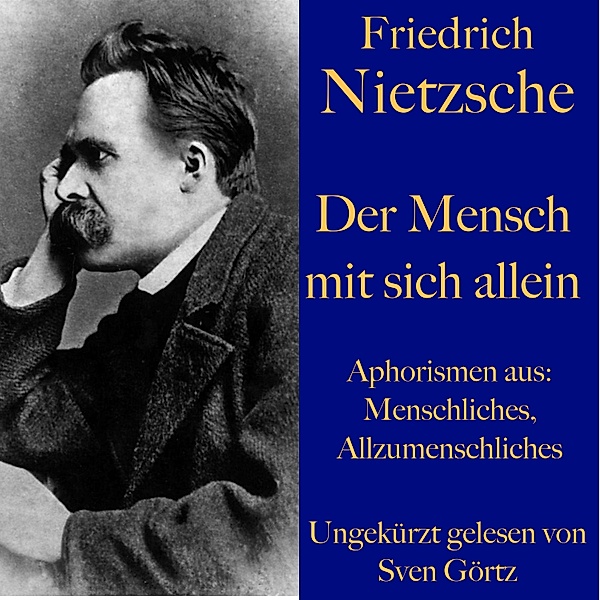 Friedrich Nietzsche: Der Mensch mit sich allein, Friedrich Nietzsche