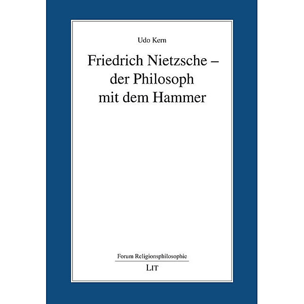Friedrich Nietzsche - der Philosoph mit dem Hammer, Udo Kern