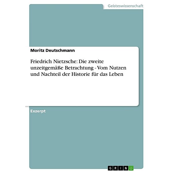 Friedrich Nietzsche: Die zweite unzeitgemäße Betrachtung - Vom Nutzen und Nachteil der Historie für das Leben, Moritz Deutschmann