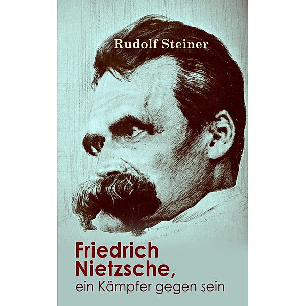 Friedrich Nietzsche, ein Kämpfer gegen seine Zeit, Rudolf Steiner