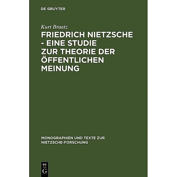 Friedrich Nietzsche - Eine Studie zur Theorie der Öffentlichen Meinung / Monographien und Texte zur Nietzsche-Forschung Bd.18, Kurt Braatz