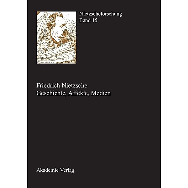 Friedrich Nietzsche - Geschichte, Affekte, Medien