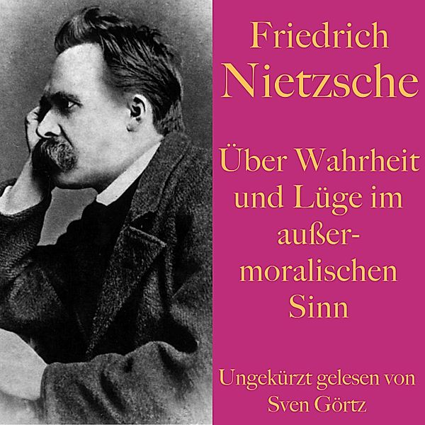 Friedrich Nietzsche: Über Wahrheit und Lüge im außermoralischen Sinn, Friedrich Nietzsche