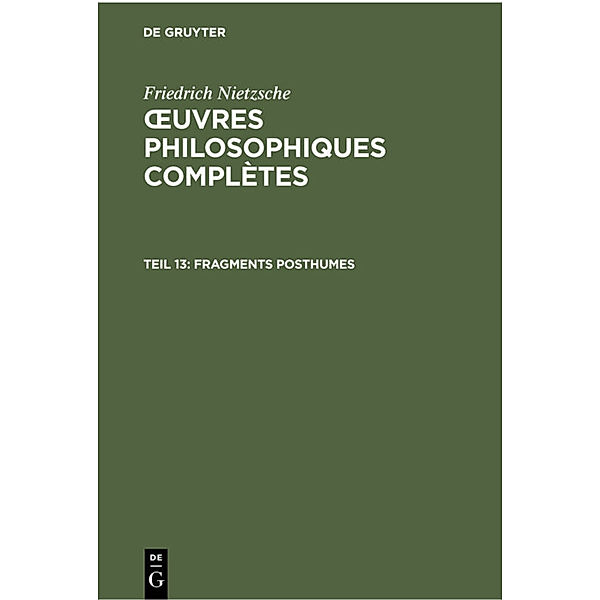 Friedrich Nietzsche: _uvres Philosophiques Complètes / Teil 13 / Fragments posthumes