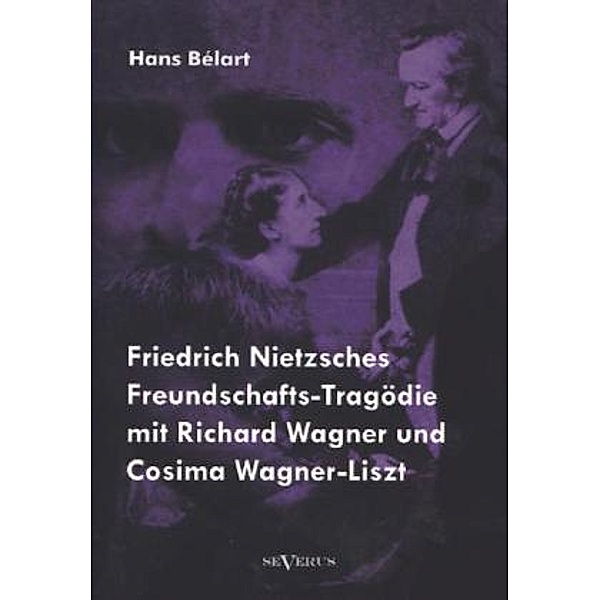 Friedrich Nietzsches Freundschafts-Tragödie mit Richard Wagner und Cosima Wagner-Liszt, Hans Bélart