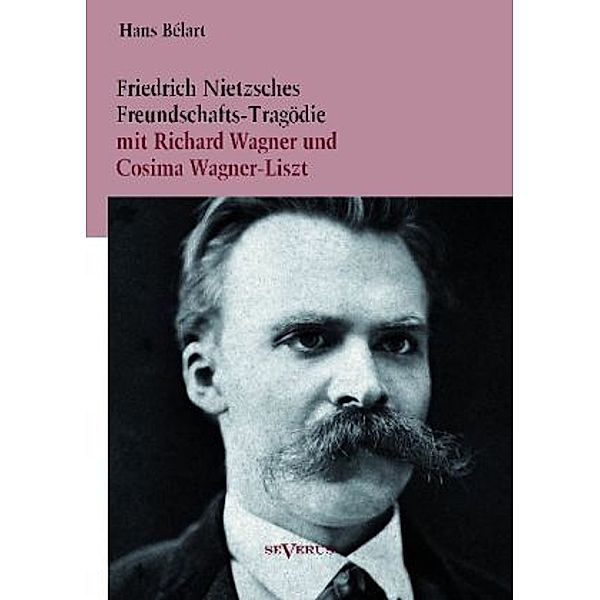 Friedrich Nietzsches Freundschafts-Tragödie mit Richard Wagner und Cosima Wagner-Liszt, Hans Bélart