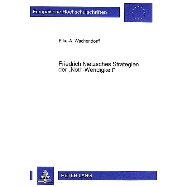 Friedrich Nietzsches Strategien der Noth-Wendigkeit, Elke Wachendorff