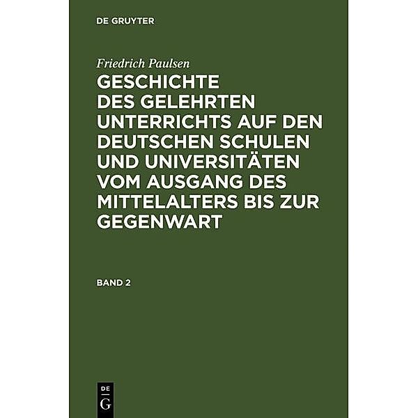 Friedrich Paulsen: Geschichte des gelehrten Unterrichts auf den deutschen Schulen und Universitäten vom Ausgang des Mittelalters bis zur Gegenwart. Band 2, Friedrich Paulsen