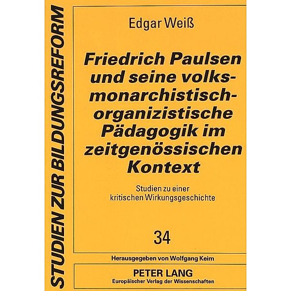 Friedrich Paulsen und seine volksmonarchistisch-organizistische Pädagogik im zeitgenössischen Kontext, Edgar Weiß