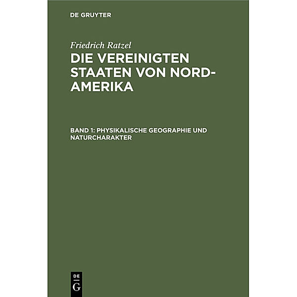 Friedrich Ratzel: Die Vereinigten Staaten von Nord-Amerika / Band 1 / Physikalische Geographie und Naturcharakter, Friedrich Ratzel