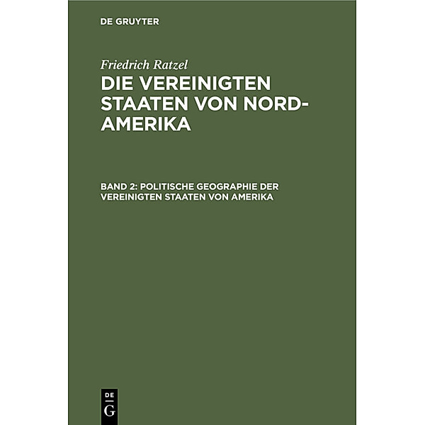 Friedrich Ratzel: Die Vereinigten Staaten von Nord-Amerika / Band 2 / Politische Geographie der Vereinigten Staaten von Amerika, Friedrich Ratzel