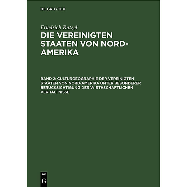 Friedrich Ratzel: Die Vereinigten Staaten von Nord-Amerika / Band 2 / Culturgeographie der Vereinigten Staaten von Nord-Amerika unter besonderer Berücksichtigung der wirthschaftlichen Verhältnisse, Friedrich Ratzel