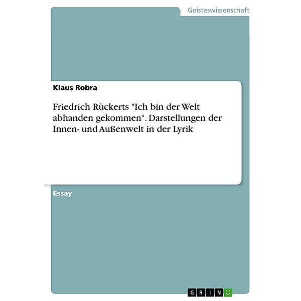 Friedrich Rückerts Ich bin der Welt abhanden gekommen. Darstellungen der Innen- und Außenwelt in der Lyrik, Klaus Robra