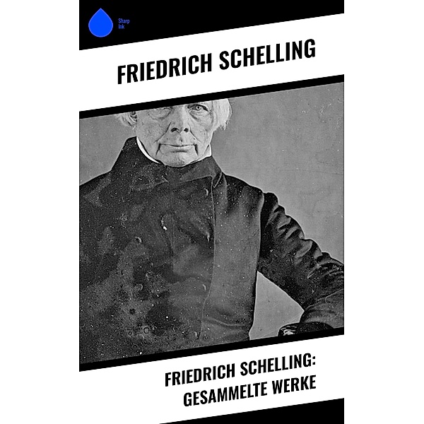 Friedrich Schelling: Gesammelte Werke, Friedrich Schelling