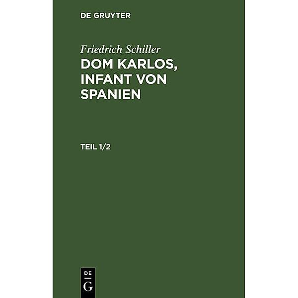 Friedrich Schiller: Dom Karlos, Infant von Spanien. Teil 1/2, Friedrich Schiller