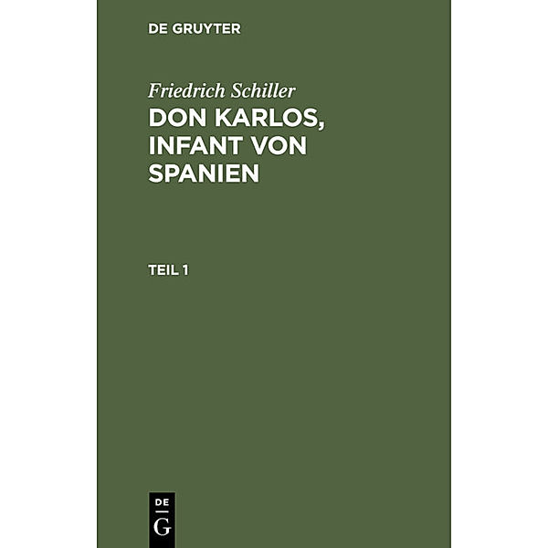 Friedrich Schiller: Dom Karlos, Infant von Spanien. Teil 1, Friedrich Schiller