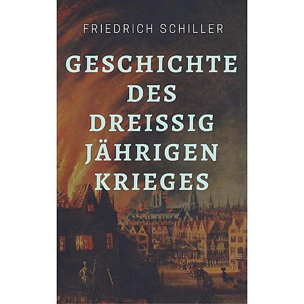 Friedrich Schiller - Geschichte des Dreißigjährigen Krieges, Friedrich Schiller