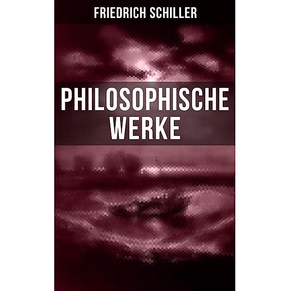 Friedrich Schiller: Philosophische Werke, Friedrich Schiller