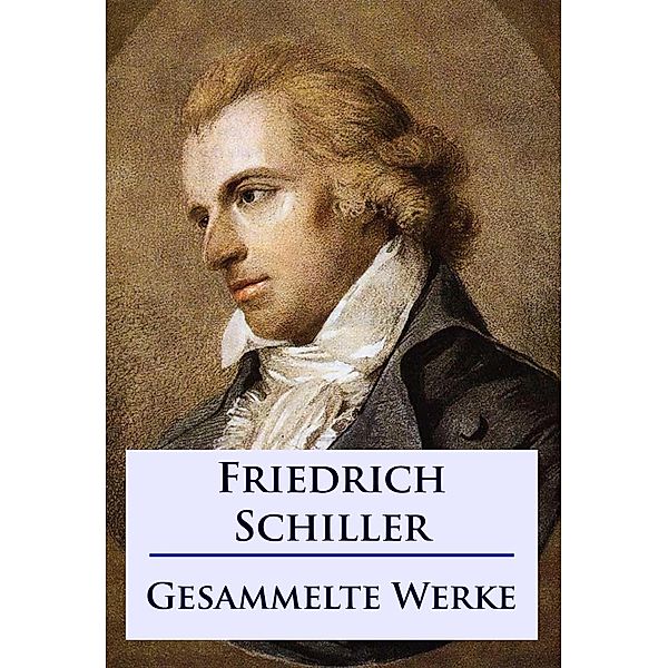 Friedrich Schiller - Sämtliche Werke, Friedrich Schiller