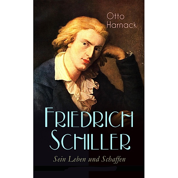 Friedrich Schiller - Sein Leben und Schaffen, Otto Harnack