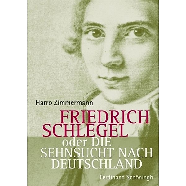 Friedrich Schlegel oder Die Sehnsucht nach Deutschland, Harro Zimmermann