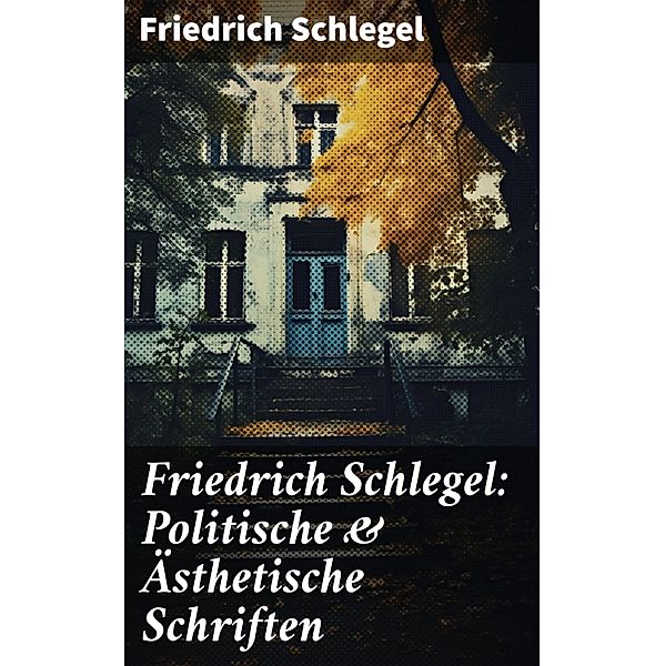 Friedrich Schlegel: Politische & Ästhetische Schriften, Friedrich Schlegel