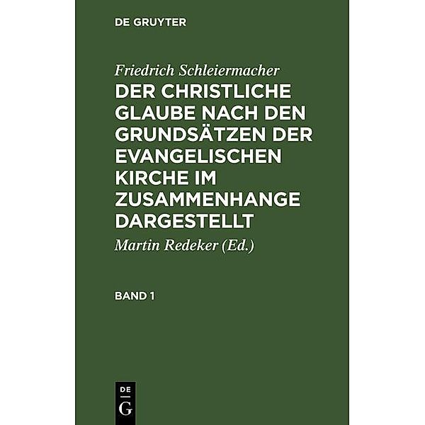 Friedrich Schleiermacher: Der christliche Glaube nach den Grundsätzen der evangelischen Kirche im Zusammenhange dargestellt. Band 1, Friedrich Schleiermacher