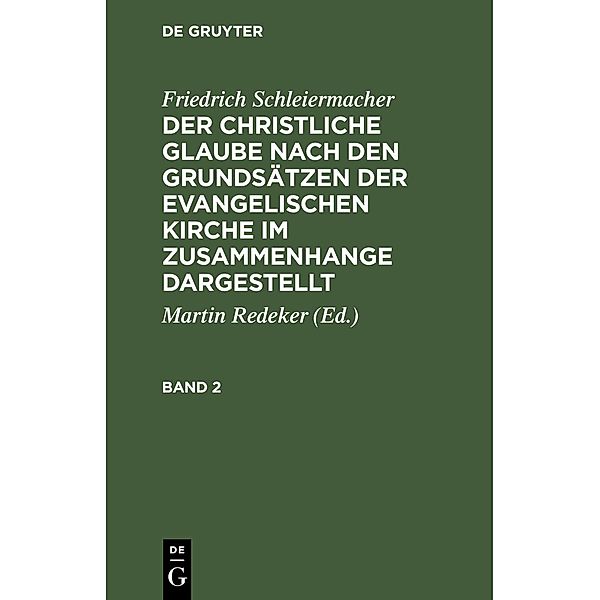 Friedrich Schleiermacher: Der christliche Glaube nach den Grundsätzen der evangelischen Kirche im Zusammenhange dargestellt. Band 2, Friedrich Schleiermacher