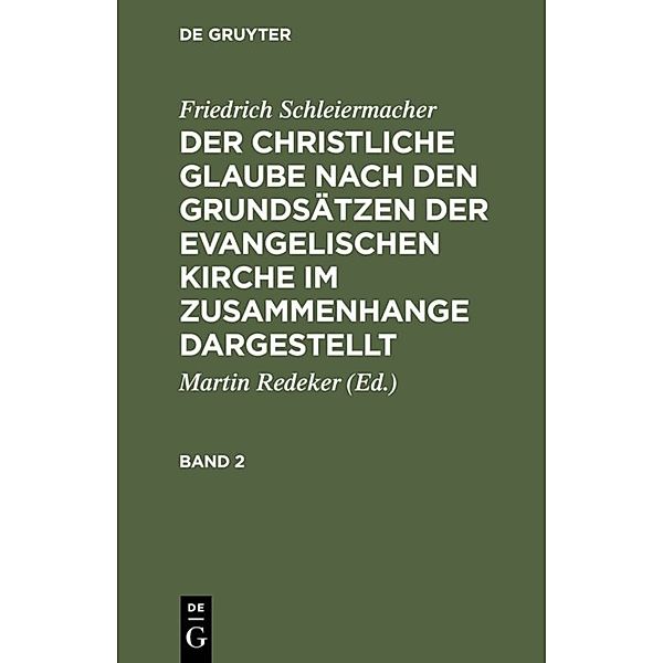 Friedrich Schleiermacher: Der christliche Glaube nach den Grundsätzen der evangelischen Kirche im Zusammenhange dargestellt. Band 2, Friedrich Schleiermacher