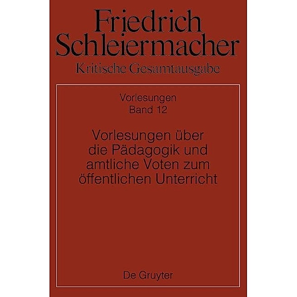 Friedrich Schleiermacher: Kritische Gesamtausgabe. Vorlesungen über die Pädagogik und amtliche Voten zum öffentlichen Unterricht
