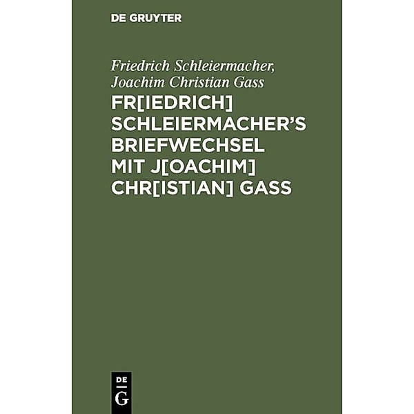 Fr[iedrich] Schleiermacher s Briefwechsel mit J[oachim] Chr[istian] Gaß, Friedrich Schleiermacher, Joachim Christian Gass