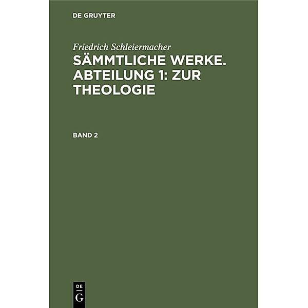 Friedrich Schleiermacher: Sämmtliche Werke. Abteilung 1: Zur Theologie. Band 2, Friedrich Schleiermacher