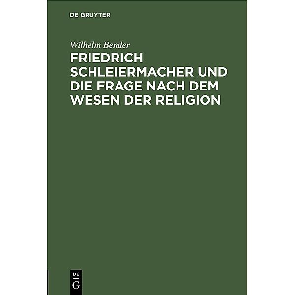 Friedrich Schleiermacher und die Frage nach dem Wesen der Religion, Wilhelm Bender