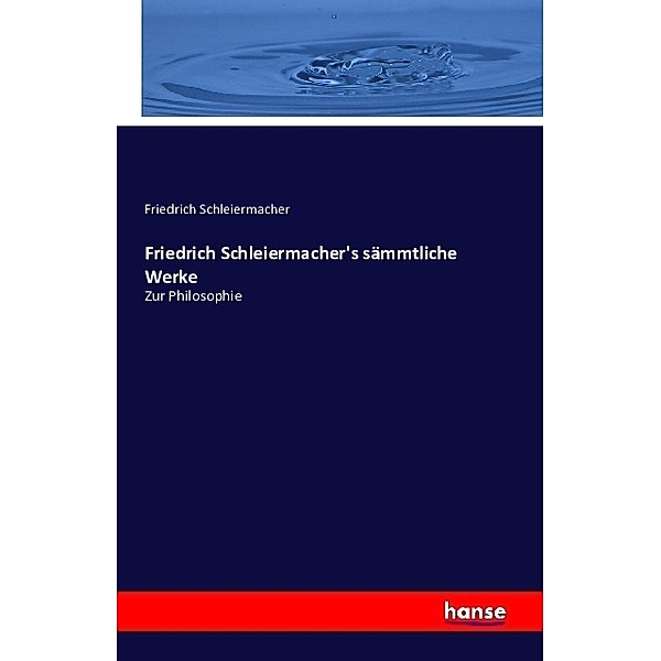 Friedrich Schleiermacher's sämmtliche Werke, Friedrich Daniel Ernst Schleiermacher