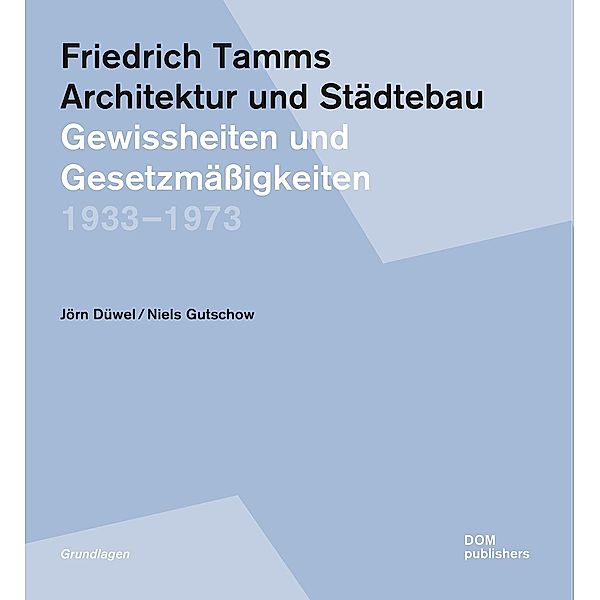Friedrich Tamms. Architektur und Städtebau 1933-1973, Jörn Düwel, Niels Gutschow