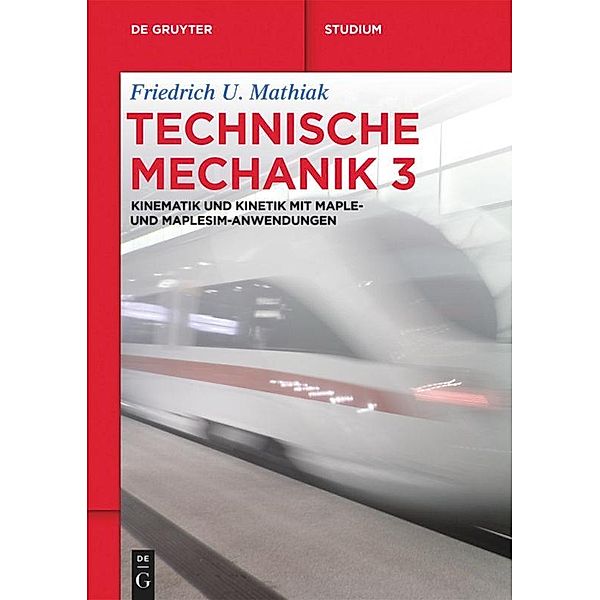 Friedrich U. Mathiak: Technische Mechanik: Band 3 Kinematik und Kinetik mit Maple- und MapleSim-Anwendungen, Friedrich U. Mathiak