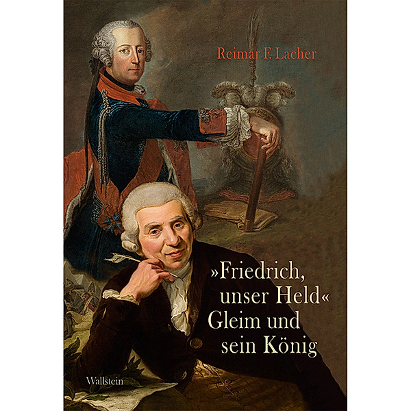 »Friedrich, unser Held« - Gleim und sein König, Reimar F. Lacher