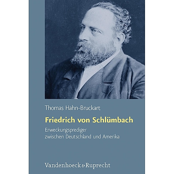Friedrich von Schlümbach - Erweckungsprediger zwischen Deutschland und Amerika / Arbeiten zur Geschichte des Pietismus, Thomas Hahn-Bruckart