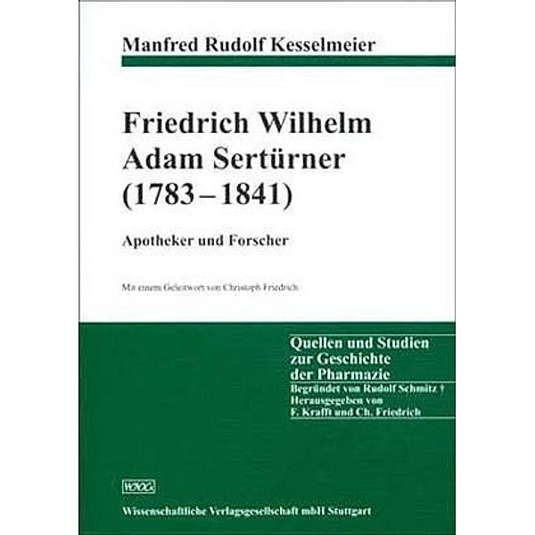 Friedrich Wilhelm Adam Sertürner (1783-1841) - Apotheker und Forscher, Manfred Kesselmeier