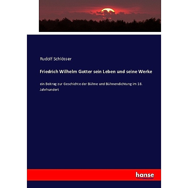 Friedrich Wilhelm Gotter sein Leben und seine Werke, Rudolf Schlösser
